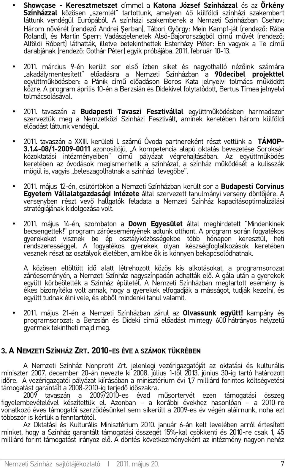 című művét (rendező: Alföldi Róbert) láthatták, illetve betekinthettek Esterházy Péter: Én vagyok a Te című darabjának (rendező: Gothár Péter) egyik próbájába. 2011.
