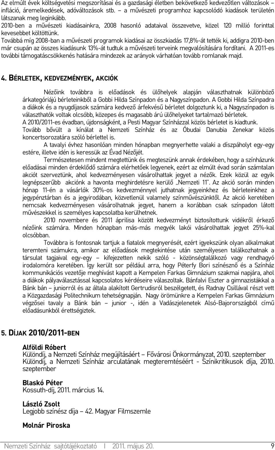 Továbbá míg 2008-ban a művészeti programok kiadásai az összkiadás 17,8%-át tették ki, addigra 2010-ben már csupán az összes kiadásunk 13%-át tudtuk a művészeti terveink megvalósítására fordítani.