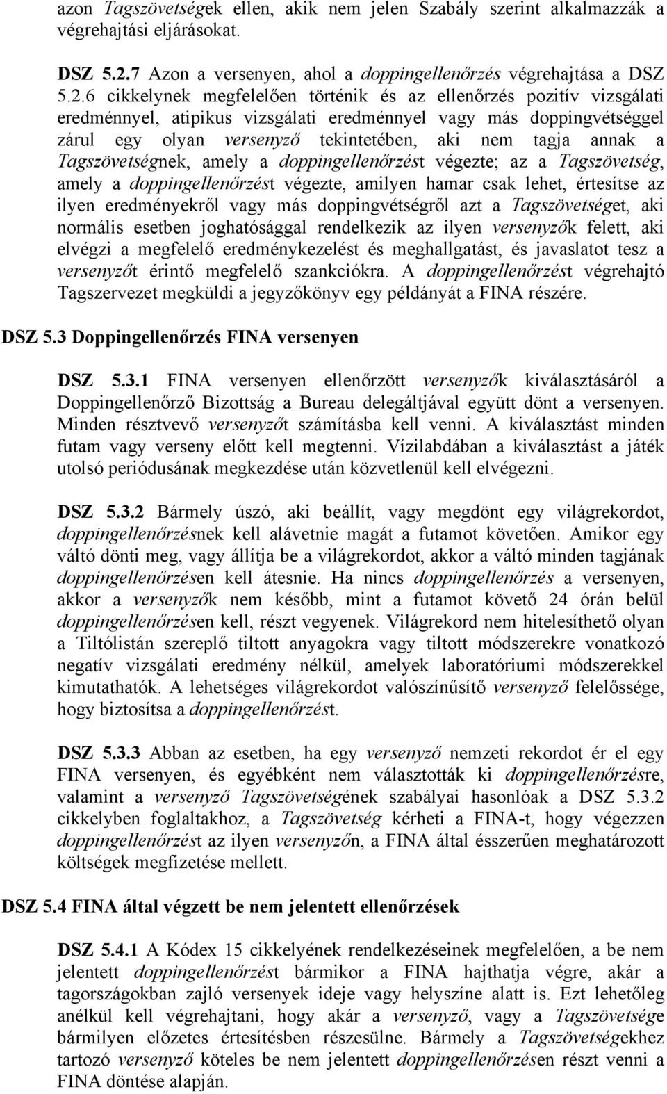 6 cikkelynek megfelelően történik és az ellenőrzés pozitív vizsgálati eredménnyel, atipikus vizsgálati eredménnyel vagy más doppingvétséggel zárul egy olyan versenyző tekintetében, aki nem tagja