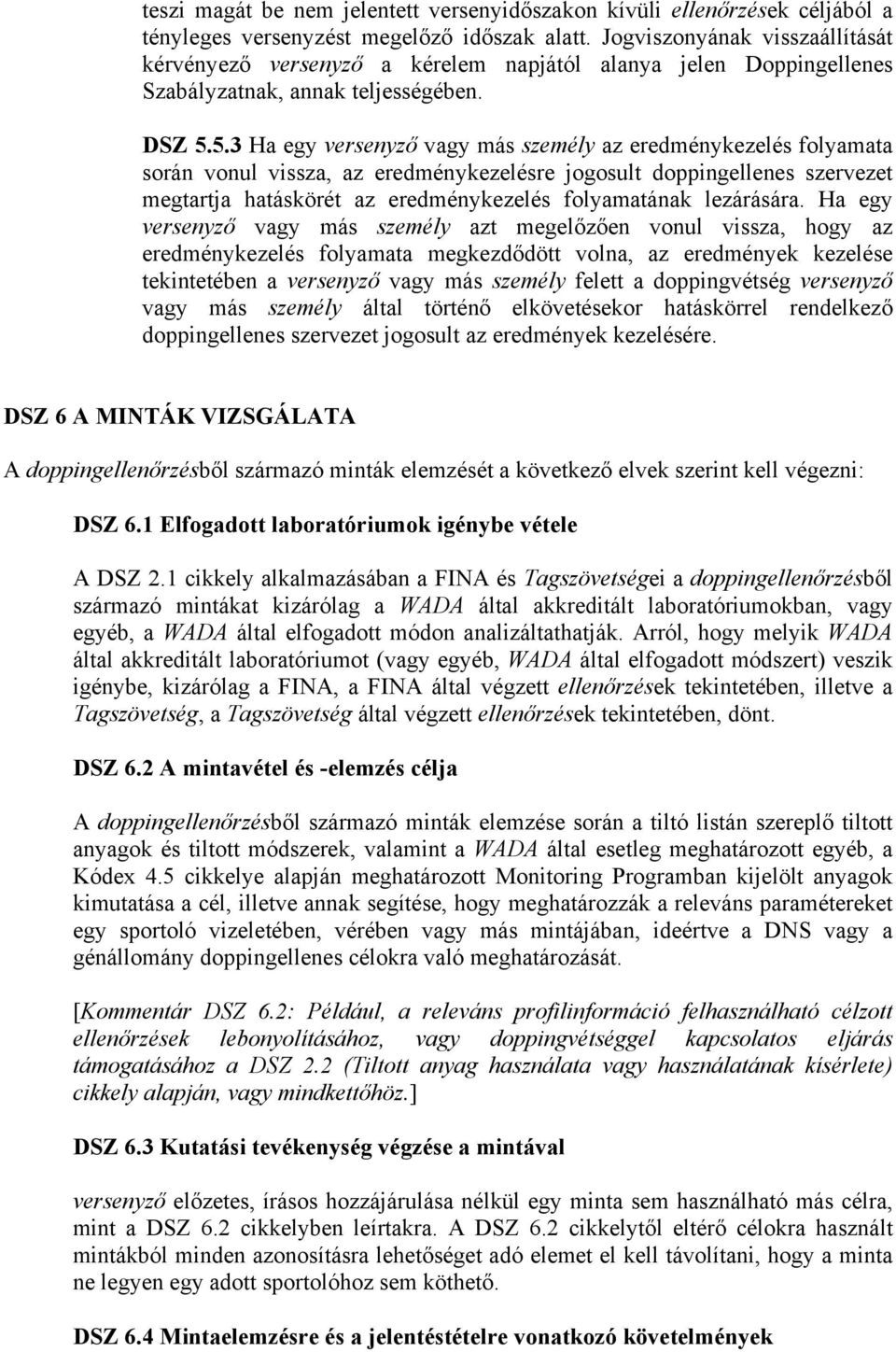 5.3 Ha egy versenyző vagy más személy az eredménykezelés folyamata során vonul vissza, az eredménykezelésre jogosult doppingellenes szervezet megtartja hatáskörét az eredménykezelés folyamatának