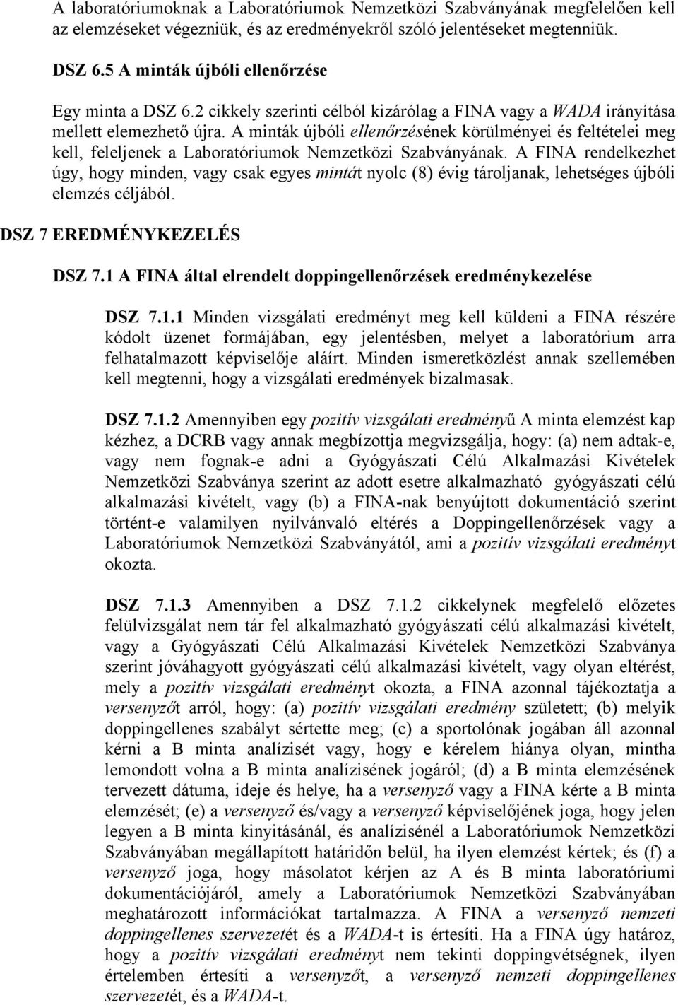 A minták újbóli ellenőrzésének körülményei és feltételei meg kell, feleljenek a Laboratóriumok Nemzetközi Szabványának.