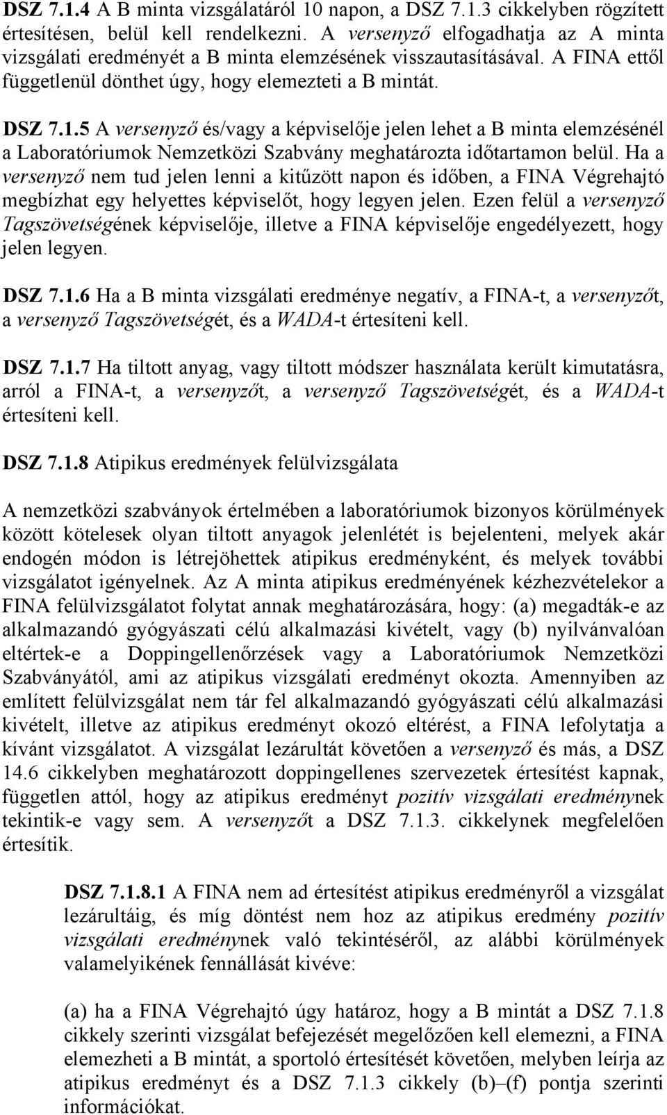 5 A versenyző és/vagy a képviselője jelen lehet a B minta elemzésénél a Laboratóriumok Nemzetközi Szabvány meghatározta időtartamon belül.