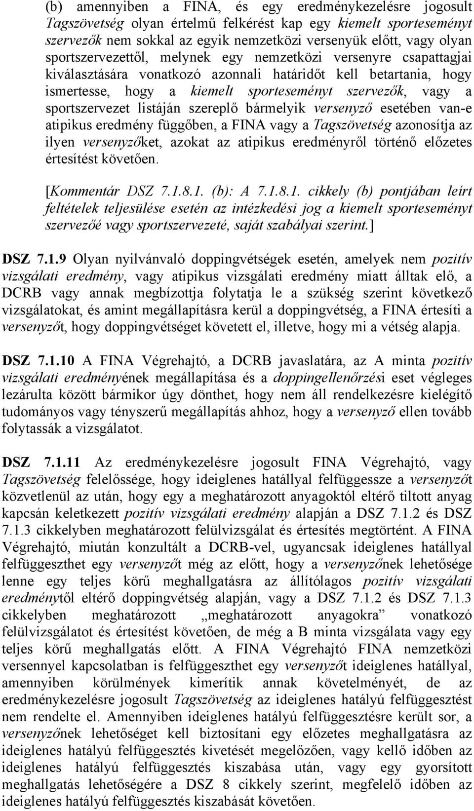 sportszervezet listáján szereplő bármelyik versenyző esetében van-e atipikus eredmény függőben, a FINA vagy a Tagszövetség azonosítja az ilyen versenyzőket, azokat az atipikus eredményről történő