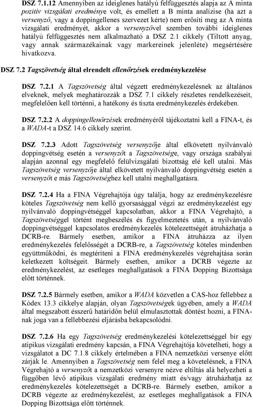 erősíti meg az A minta vizsgálati eredményét, akkor a versenyzővel szemben további ideiglenes hatályú felfüggesztés nem alkalmazható a DSZ 2.