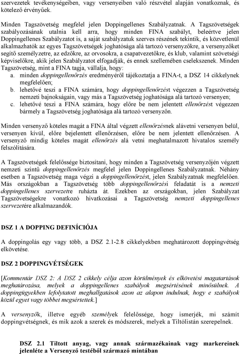 alkalmazhatók az egyes Tagszövetségek joghatósága alá tartozó versenyzőkre, a versenyzőket segítő személyzetre, az edzőkre, az orvosokra, a csapatvezetőkre, és klub, valamint szövetségi képviselőkre,