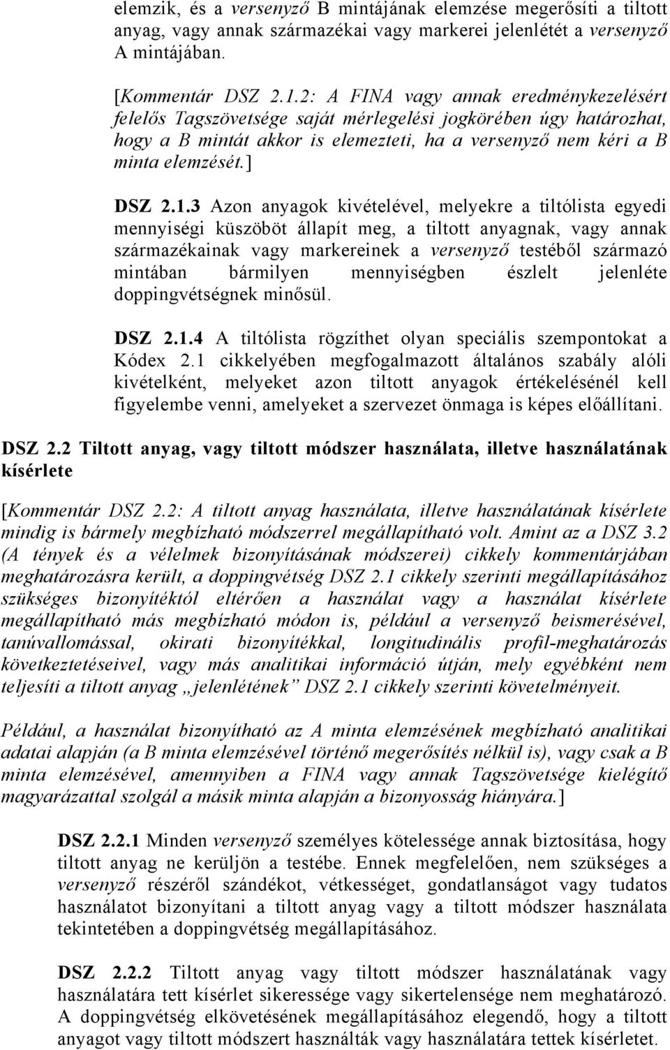 3 Azon anyagok kivételével, melyekre a tiltólista egyedi mennyiségi küszöböt állapít meg, a tiltott anyagnak, vagy annak származékainak vagy markereinek a versenyző testéből származó mintában