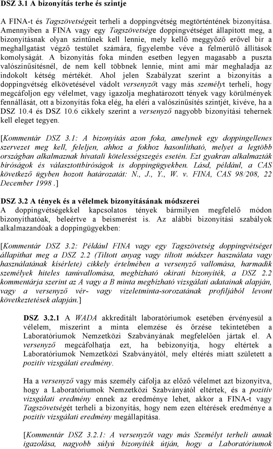 véve a felmerülő állítások komolyságát. A bizonyítás foka minden esetben legyen magasabb a puszta valószínűsítésnél, de nem kell többnek lennie, mint ami már meghaladja az indokolt kétség mértékét.
