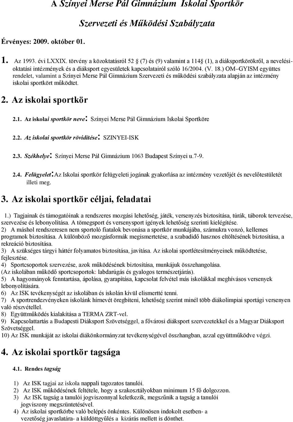 ) OM GYISM együttes rendelet, valamint a Színyei Merse Pál Gimnázium Szervezeti és működési szabályzata alapján az intézmény iskolai sportkört működtet. 2. Az iskolai sportkör 2.1.