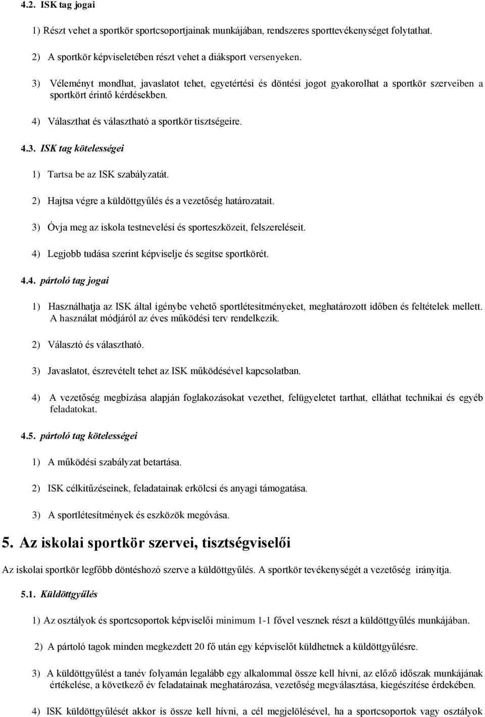 2) Hajtsa végre a küldöttgyűlés és a vezetőség határozatait. 3) Óvja meg az iskola testnevelési és sporteszközeit, felszereléseit. 4)