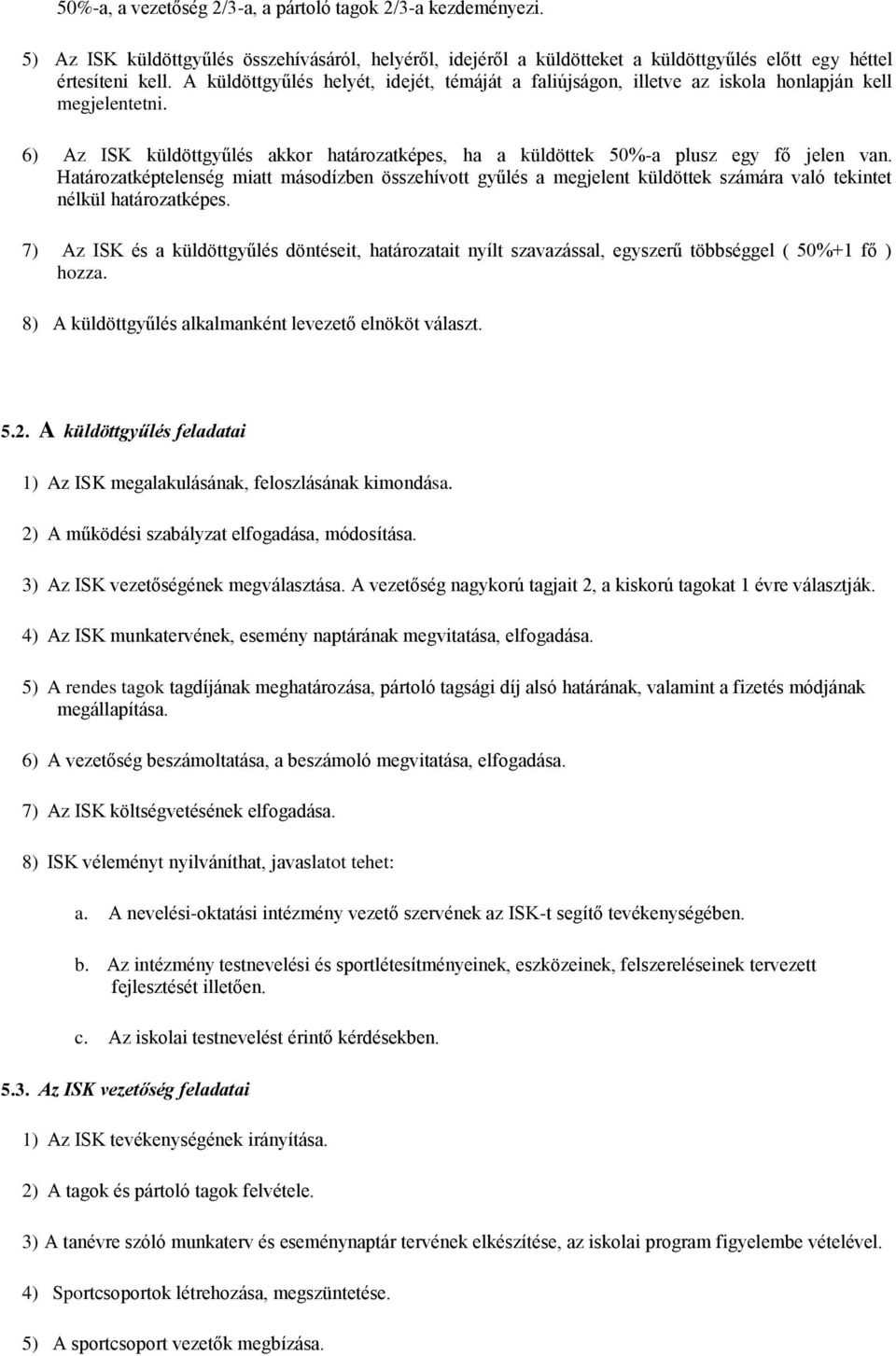 Határozatképtelenség miatt másodízben összehívott gyűlés a megjelent küldöttek számára való tekintet nélkül határozatképes.