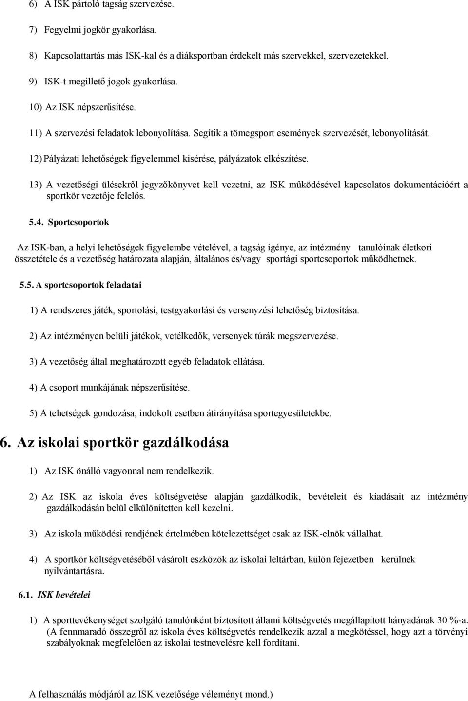 13) A vezetőségi ülésekről jegyzőkönyvet kell vezetni, az ISK működésével kapcsolatos dokumentációért a sportkör vezetője felelős. 5.4.