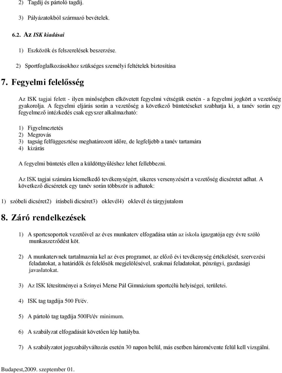 A fegyelmi eljárás során a vezetőség a következő büntetéseket szabhatja ki, a tanév során egy fegyelmező intézkedés csak egyszer alkalmazható: 1) Figyelmeztetés 2) Megrovás 3) tagság felfüggesztése