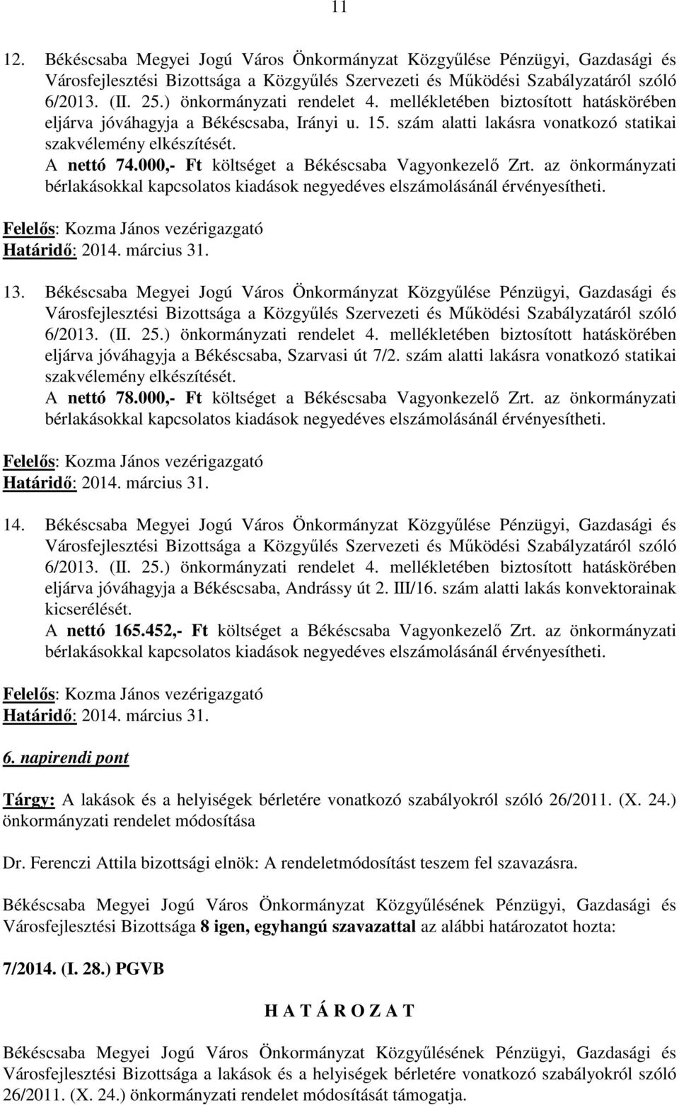 000,- Ft költséget a Békéscsaba Vagyonkezelő Zrt. az önkormányzati bérlakásokkal kapcsolatos kiadások negyedéves elszámolásánál érvényesítheti. Felelős: Kozma János vezérigazgató Határidő: 2014.