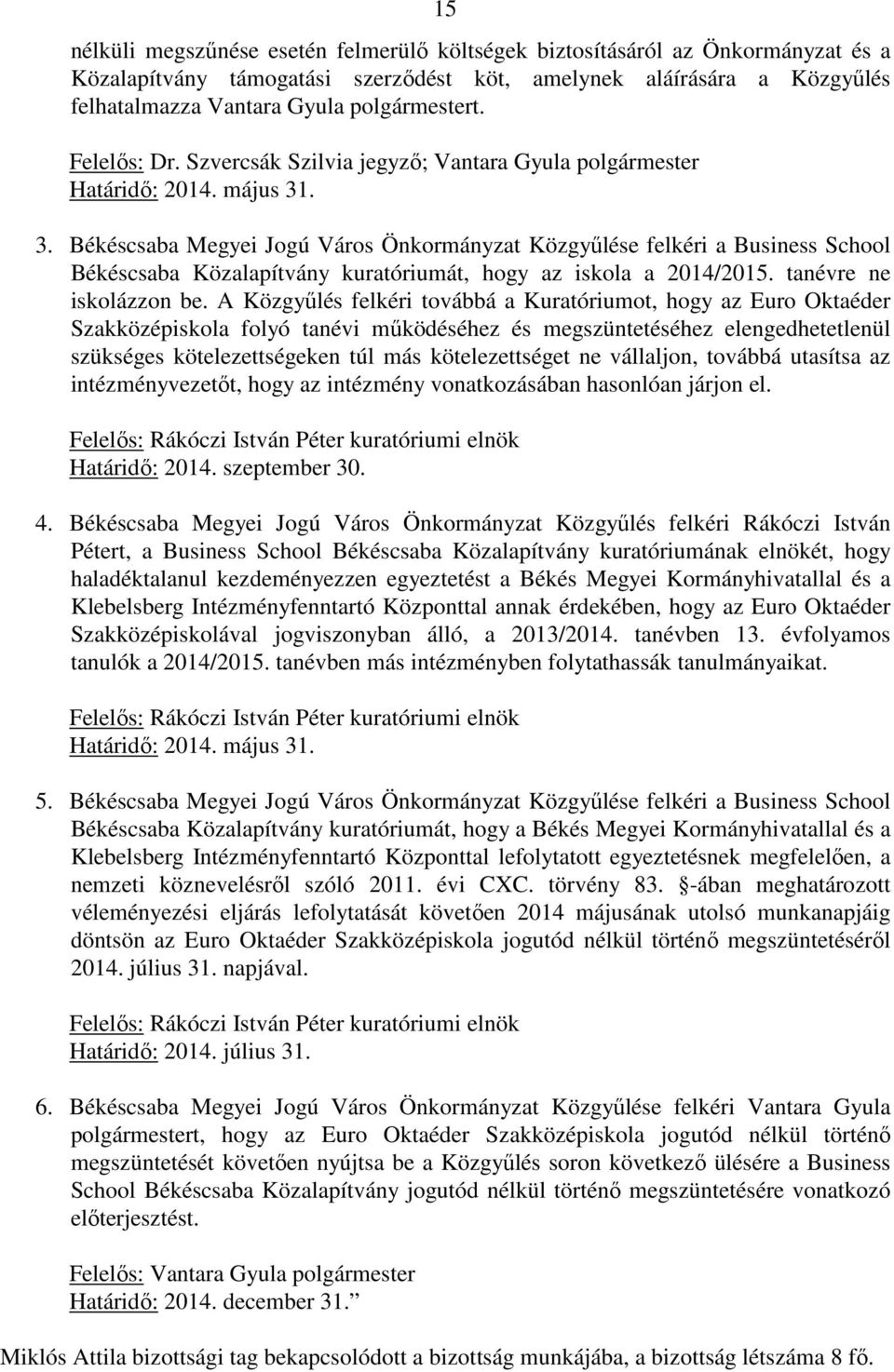 . 3. Békéscsaba Megyei Jogú Város Önkormányzat Közgyűlése felkéri a Business School Békéscsaba Közalapítvány kuratóriumát, hogy az iskola a 2014/2015. tanévre ne iskolázzon be.