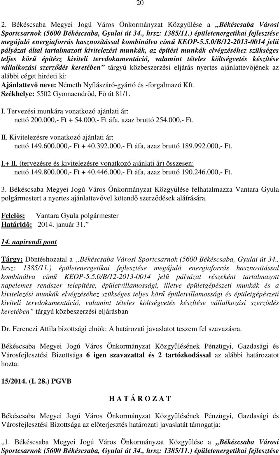 5.0/B/12-2013-0014 jelű pályázat által tartalmazott kivitelezési munkák, az építési munkák elvégzéséhez szükséges teljes körű építész kiviteli tervdokumentáció, valamint tételes költségvetés