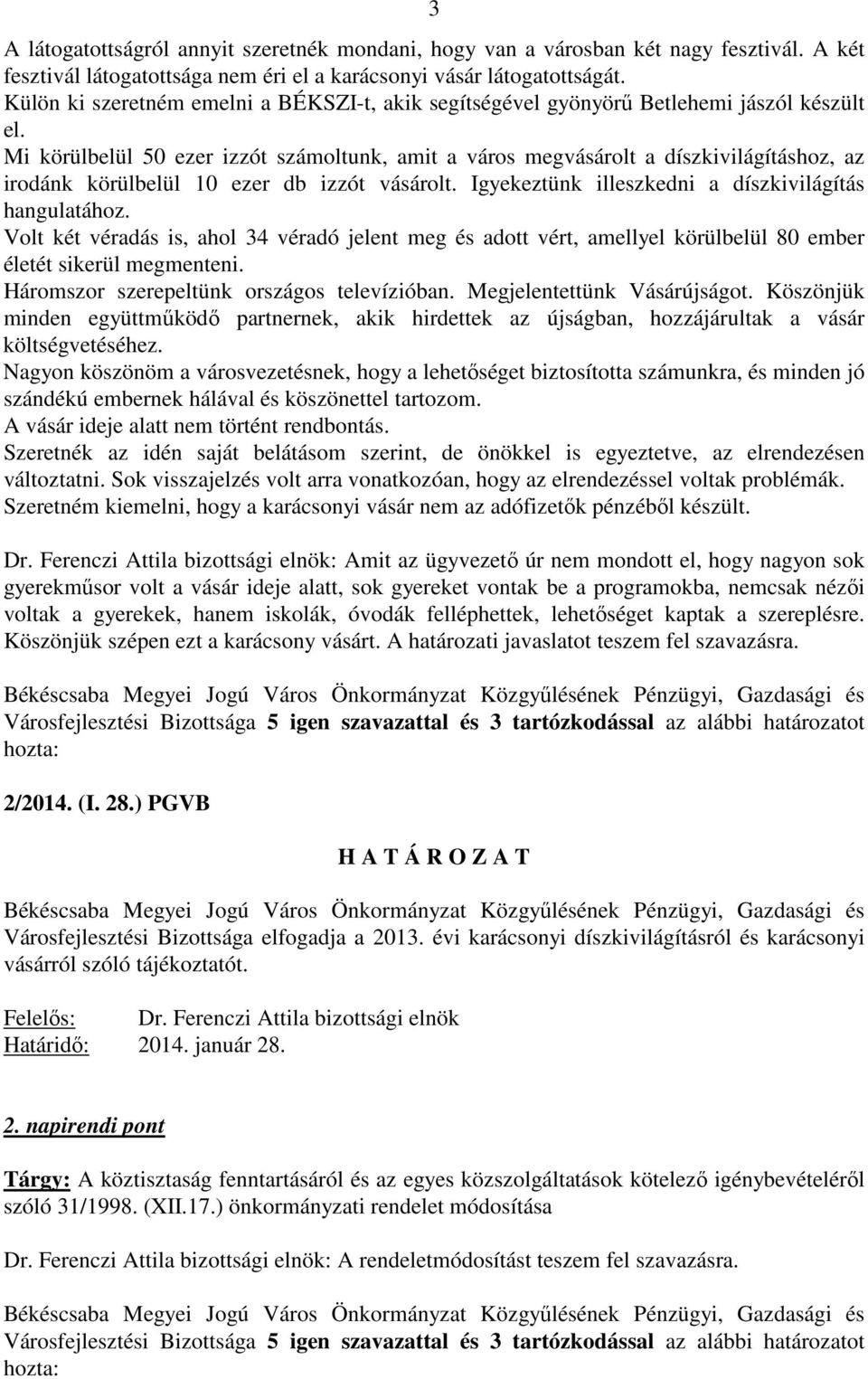 Mi körülbelül 50 ezer izzót számoltunk, amit a város megvásárolt a díszkivilágításhoz, az irodánk körülbelül 10 ezer db izzót vásárolt. Igyekeztünk illeszkedni a díszkivilágítás hangulatához.