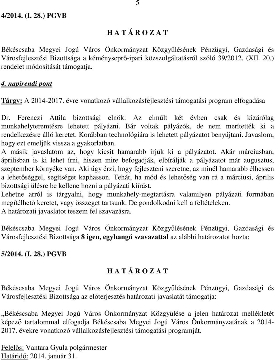 Bár voltak pályázók, de nem merítették ki a rendelkezésre álló keretet. Korábban technológiára is lehetett pályázatot benyújtani. Javaslom, hogy ezt emeljük vissza a gyakorlatban.