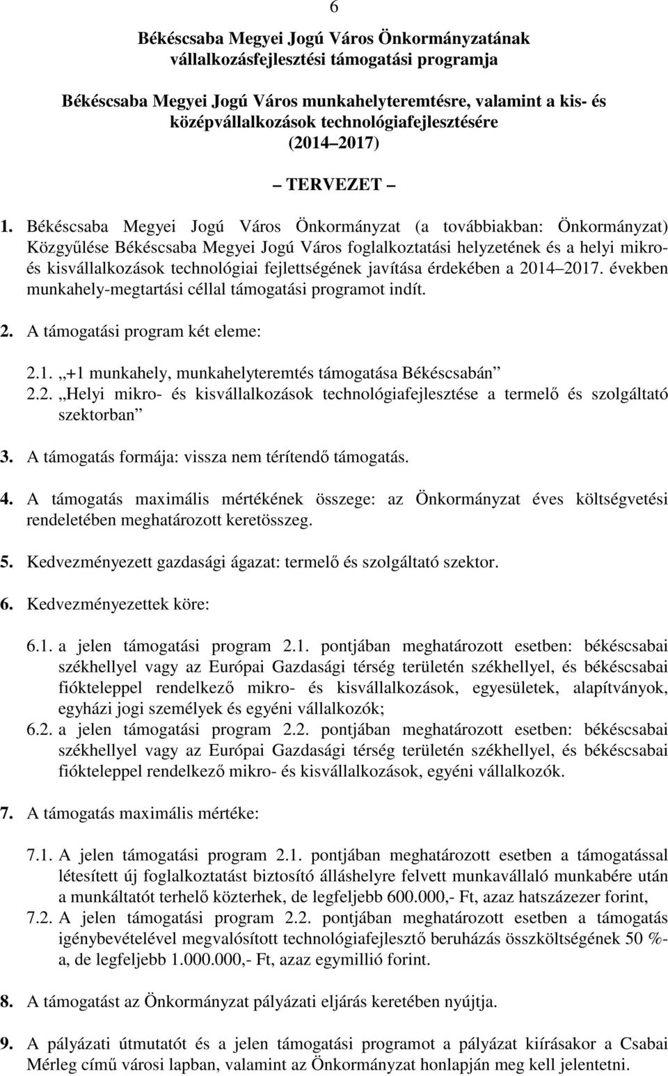 Békéscsaba Megyei Jogú Város Önkormányzat (a továbbiakban: Önkormányzat) Közgyűlése Békéscsaba Megyei Jogú Város foglalkoztatási helyzetének és a helyi mikroés kisvállalkozások technológiai