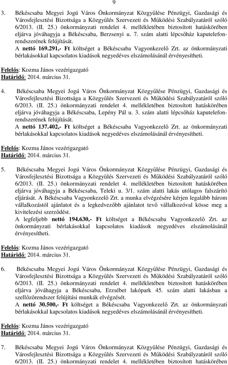 291,- Ft költséget a Békéscsaba Vagyonkezelő Zrt. az önkormányzati bérlakásokkal kapcsolatos kiadások negyedéves elszámolásánál érvényesítheti. Felelős: Kozma János vezérigazgató Határidő: 2014.