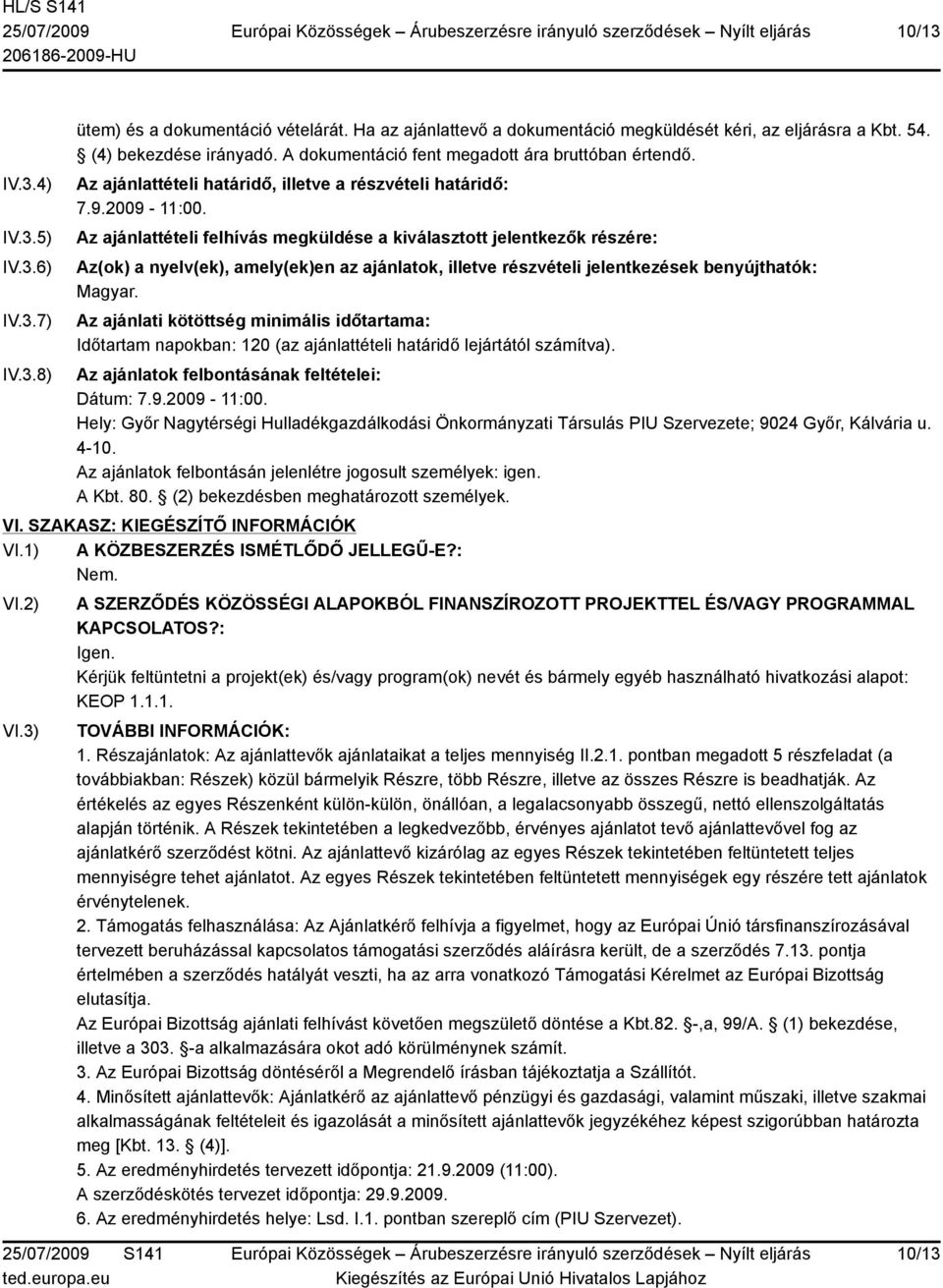 Az ajánlattételi felhívás megküldése a kiválasztott jelentkezők részére: Az(ok) a nyelv(ek), amely(ek)en az ajánlatok, illetve részvételi jelentkezések benyújthatók: Magyar.