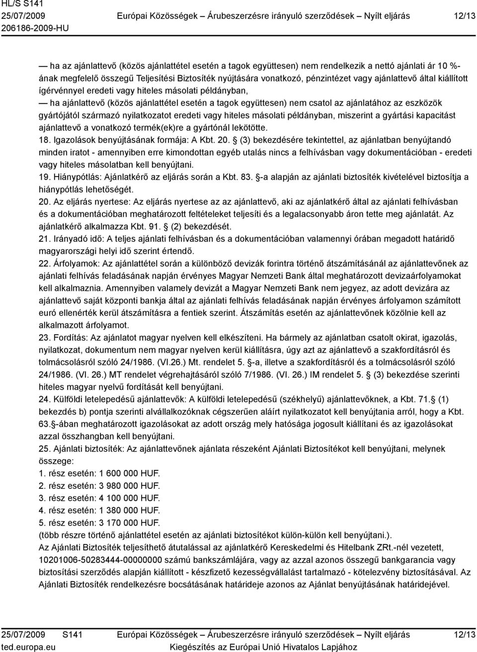 származó nyilatkozatot eredeti vagy hiteles másolati példányban, miszerint a gyártási kapacitást ajánlattevő a vonatkozó termék(ek)re a gyártónál lekötötte. 18.