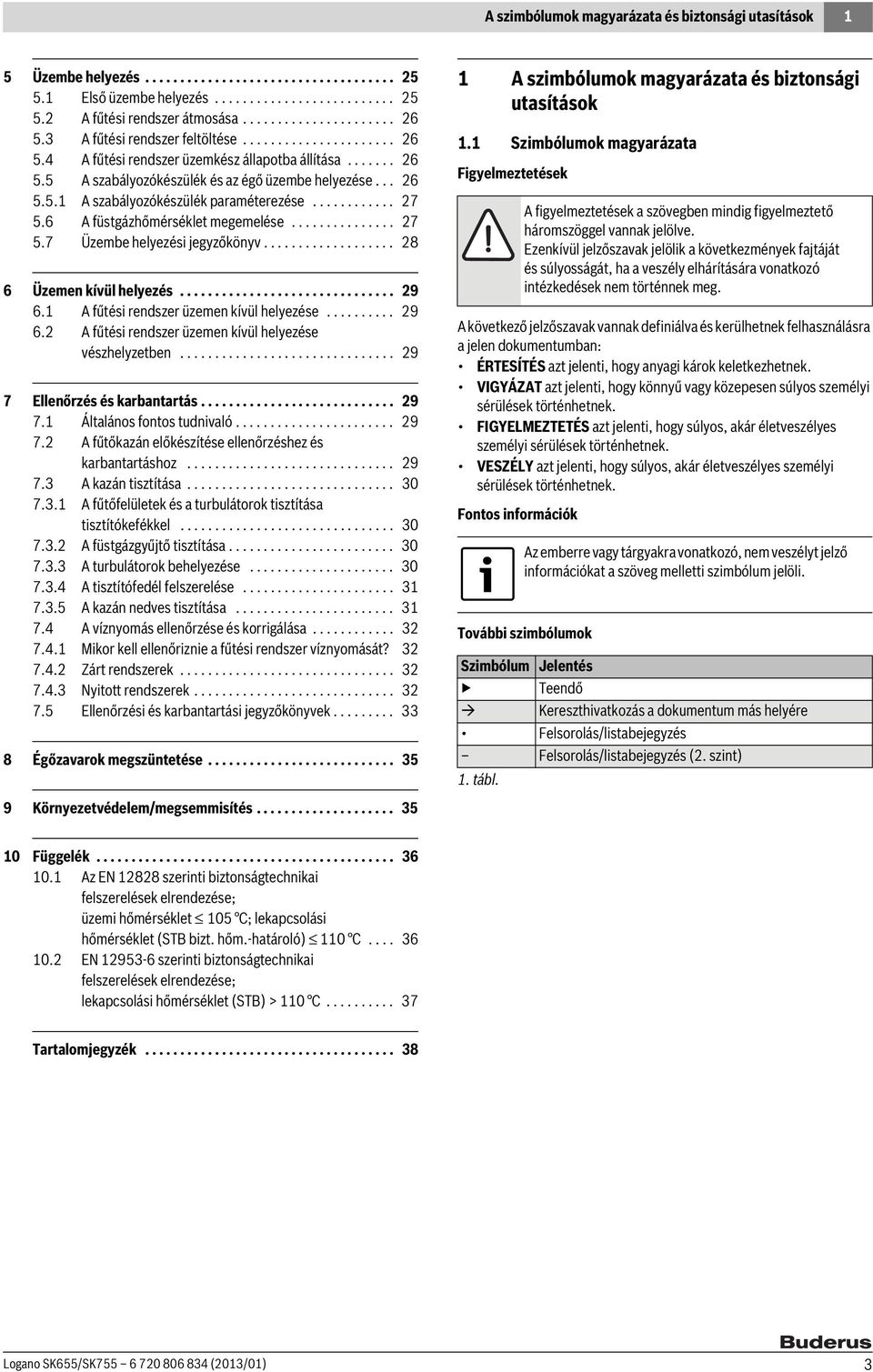 ........... 7 5.6 A füstgázhőmérséklet megemelése............... 7 5.7 Üzembe helyezési jegyzőkönyv................... 8 6 Üzemen kívül helyezés............................... 9 6.