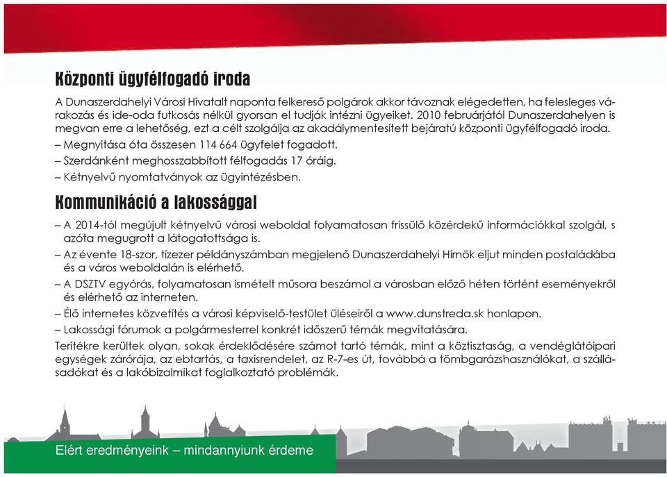 Megnyitása óta összesen 114 664 ügyfelet fogadott. Szerdánként meghosszabbított félfogadás 17 óráig. Kétnyelvű nyomtatványok az ügyintézésben.
