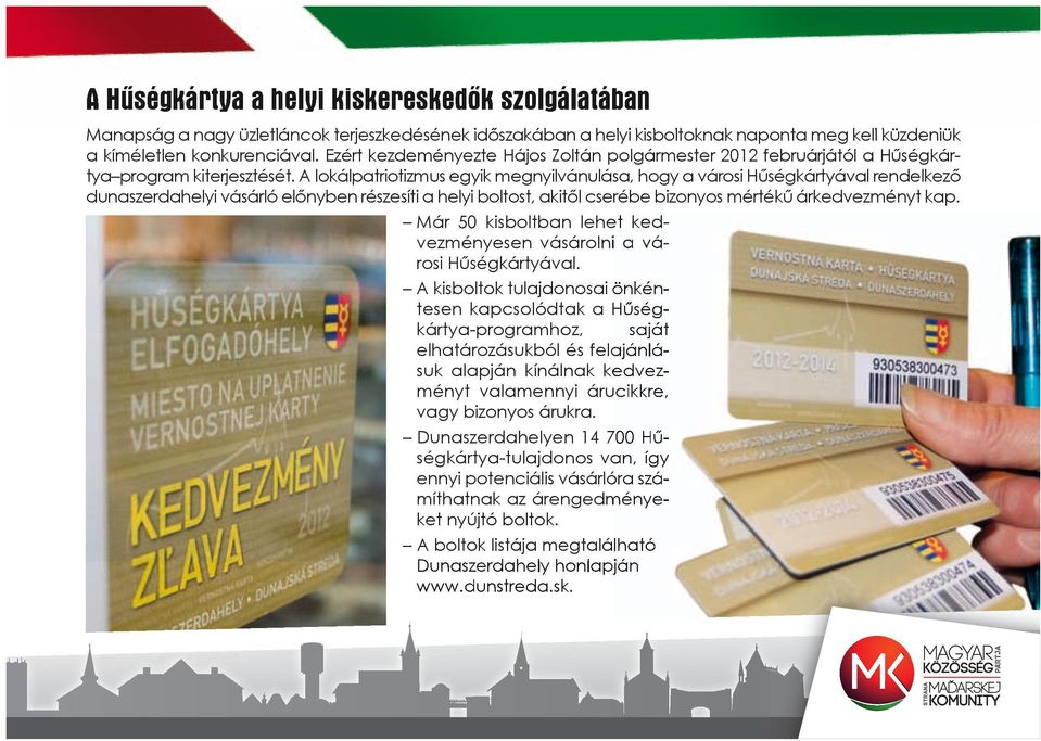 A lokálpatriotizmus egyik megnyilvánulása, hogy a városi Hűségkártyával rendelkező dunaszerdahelyi vásárló előnyben részesíti a helyi boltost, akitől cserébe bizonyos mértékű árkedvezményt kap.