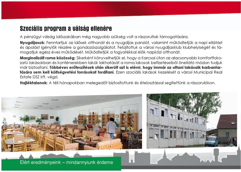 Felújítottuk a városi nyugdíjasklub klubhelyiségét és támogatjuk egész éves működését. Működtetjük a fogyatékkal élők napközi otthonát.