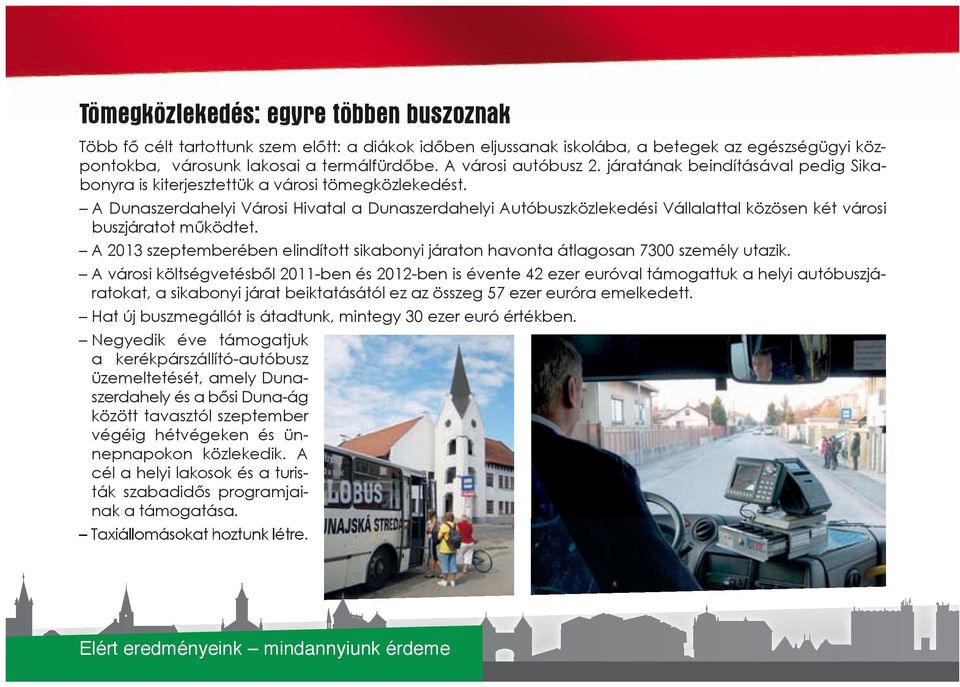 A Dunaszerdahelyi Városi Hivatal a Dunaszerdahelyi Autóbuszközlekedési Vállalattal közösen két városi buszjáratot működtet.