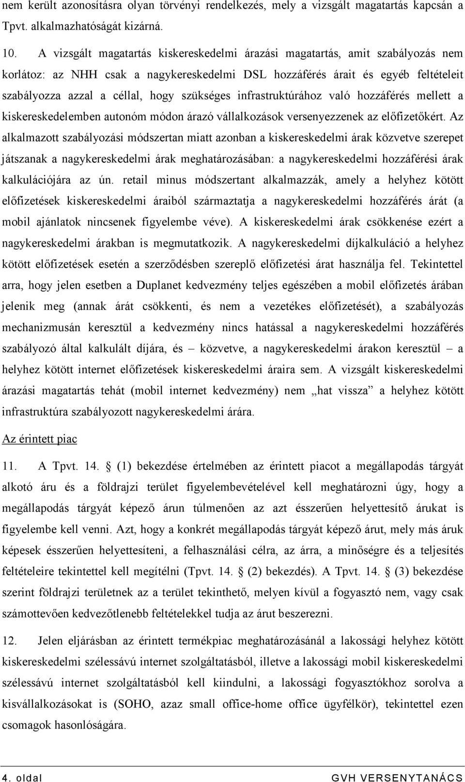 szükséges infrastruktúrához való hozzáférés mellett a kiskereskedelemben autonóm módon árazó vállalkozások versenyezzenek az elıfizetıkért.