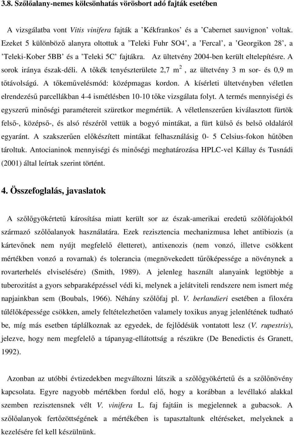 A tıkék tenyészterülete 2,7 m 2, az ültetvény 3 m sor- és 0,9 m tıtávolságú. A tıkemővelésmód: középmagas kordon.