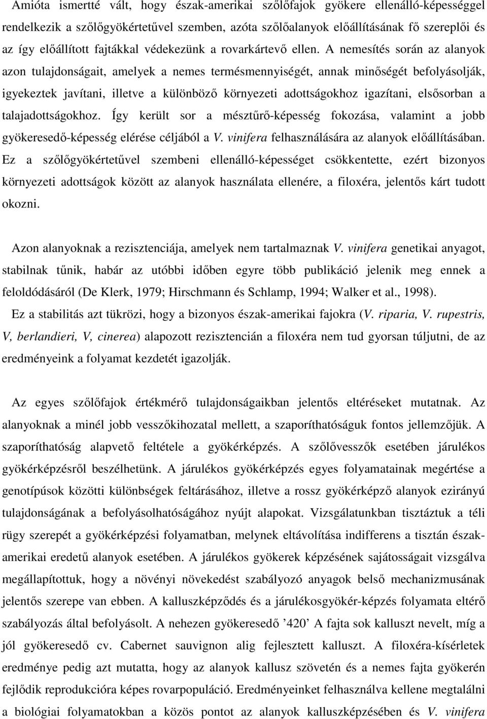 A nemesítés során az alanyok azon tulajdonságait, amelyek a nemes termésmennyiségét, annak minıségét befolyásolják, igyekeztek javítani, illetve a különbözı környezeti adottságokhoz igazítani,