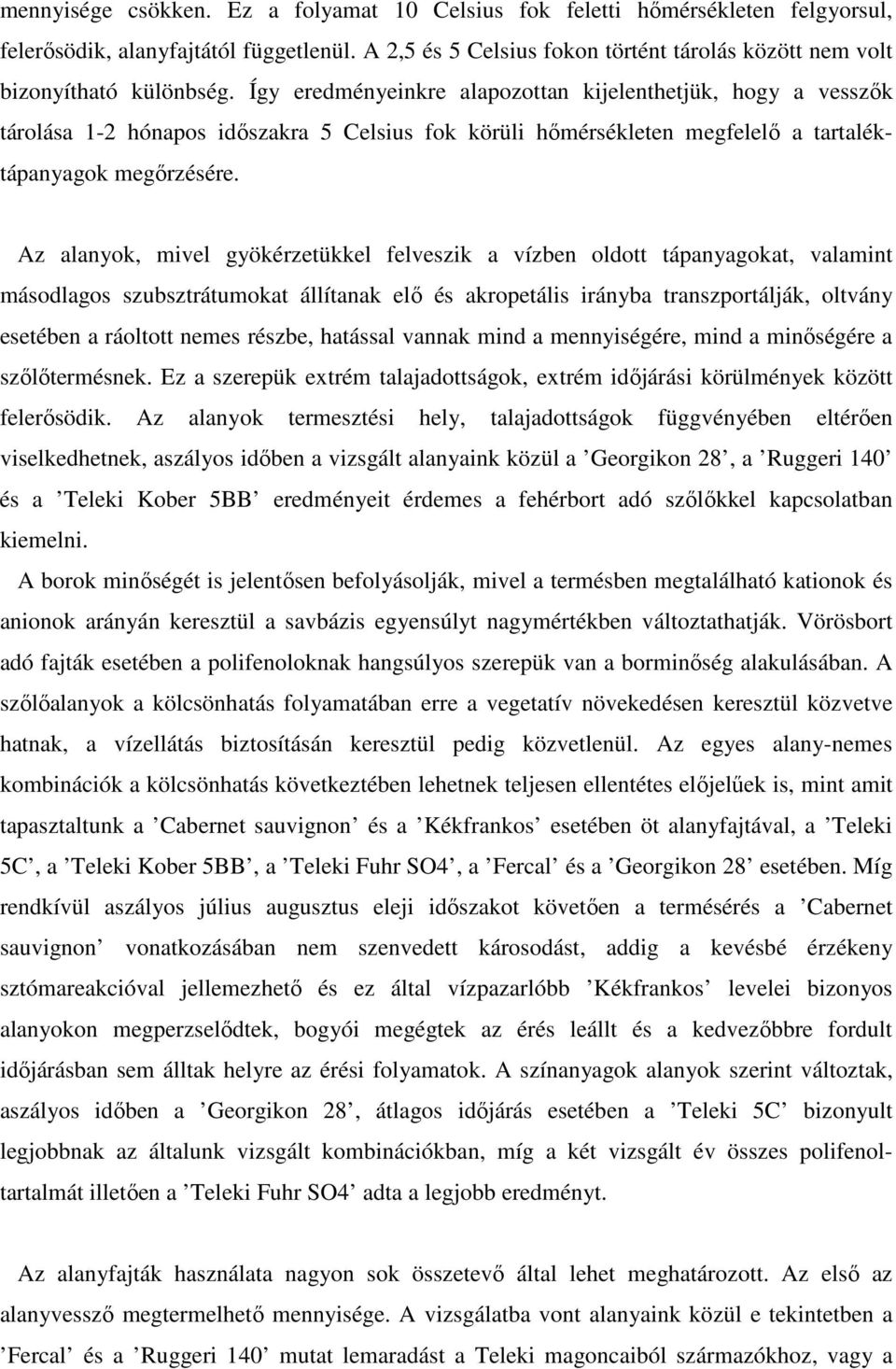 Így eredményeinkre alapozottan kijelenthetjük, hogy a vesszık tárolása 1-2 hónapos idıszakra 5 Celsius fok körüli hımérsékleten megfelelı a tartaléktápanyagok megırzésére.