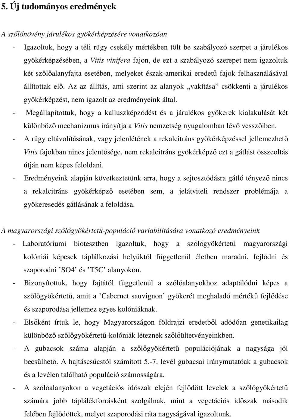 Az az állítás, ami szerint az alanyok vakítása csökkenti a járulékos gyökérképzést, nem igazolt az eredményeink által.