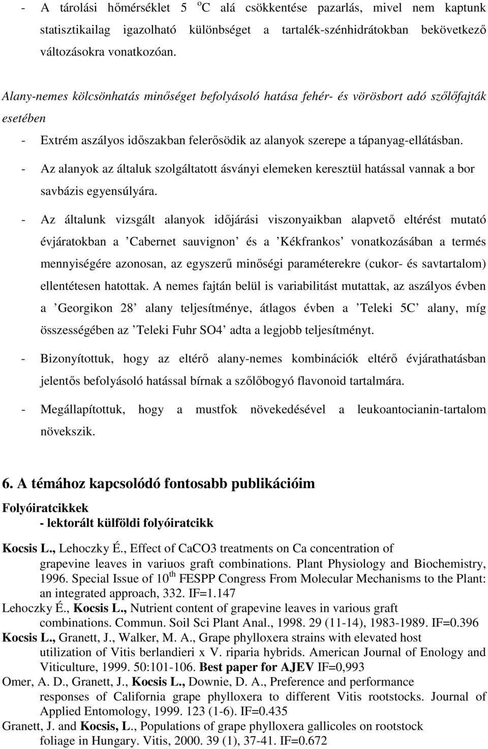 - Az alanyok az általuk szolgáltatott ásványi elemeken keresztül hatással vannak a bor savbázis egyensúlyára.