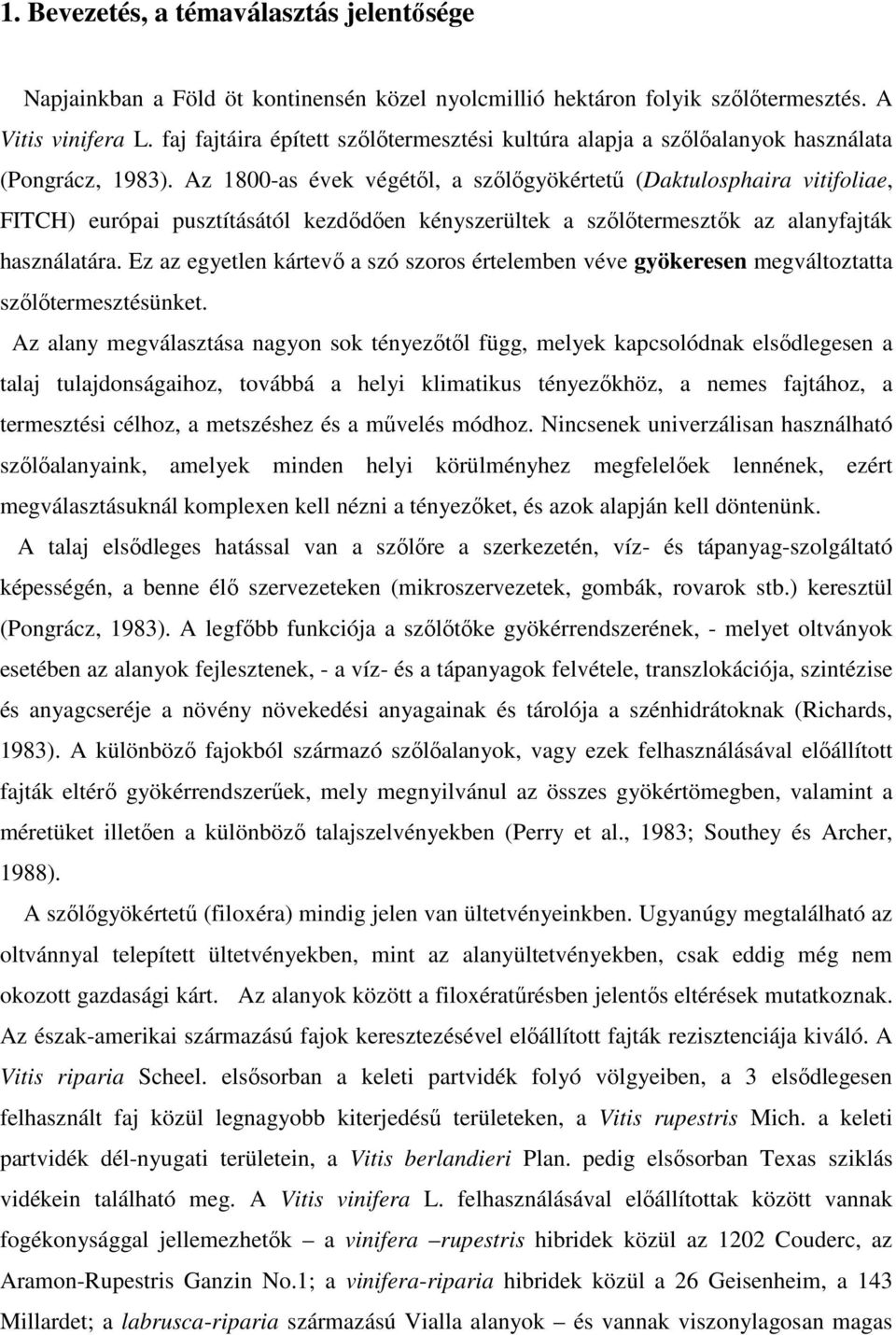 Az 1800-as évek végétıl, a szılıgyökértető (Daktulosphaira vitifoliae, FITCH) európai pusztításától kezdıdıen kényszerültek a szılıtermesztık az alanyfajták használatára.