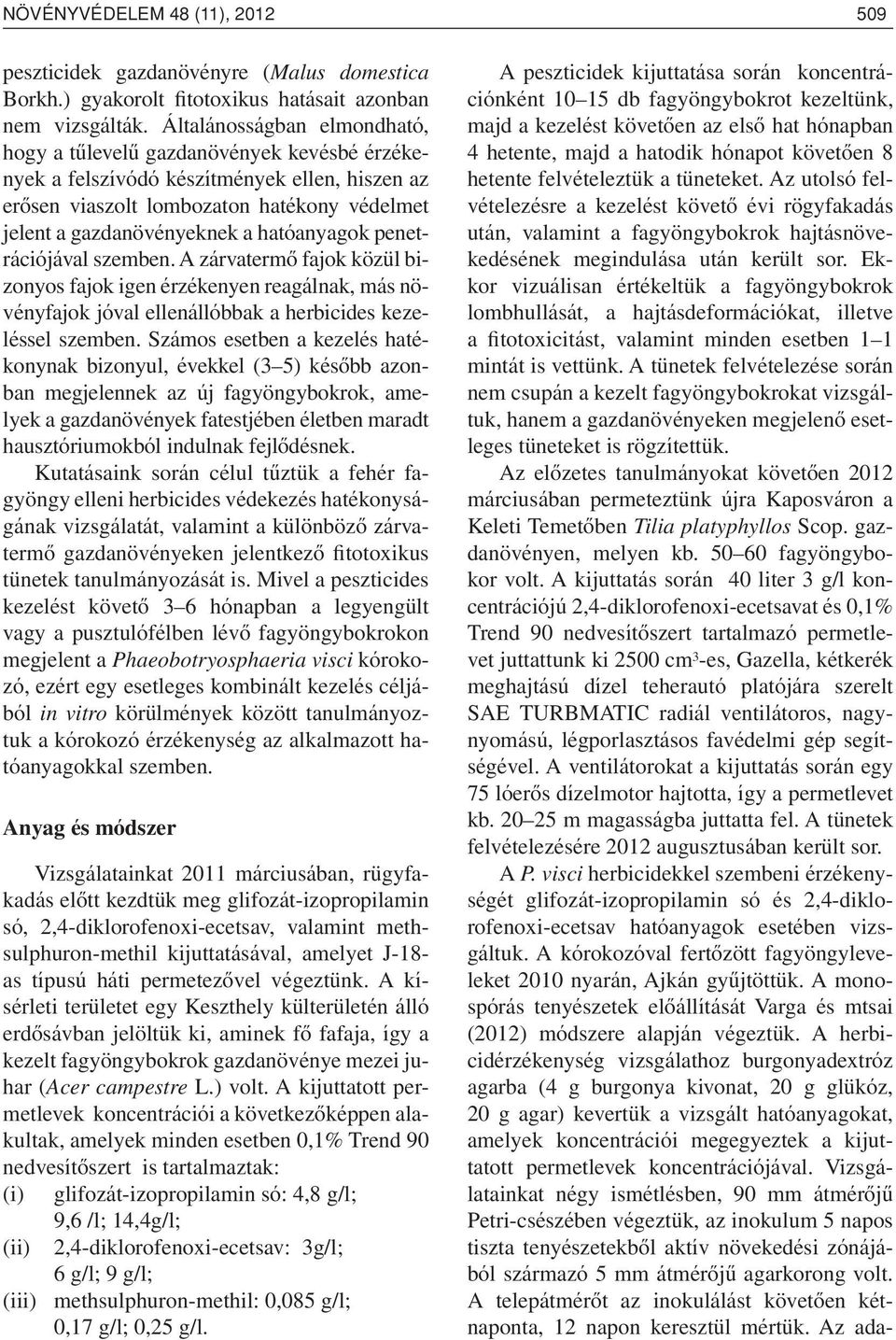 hatóanyagok penetrációjával szemben. A zárvatermô fajok közül bizonyos fajok igen érzékenyen reagálnak, más növényfajok jóval ellenállóbbak a herbicides kezeléssel szemben.