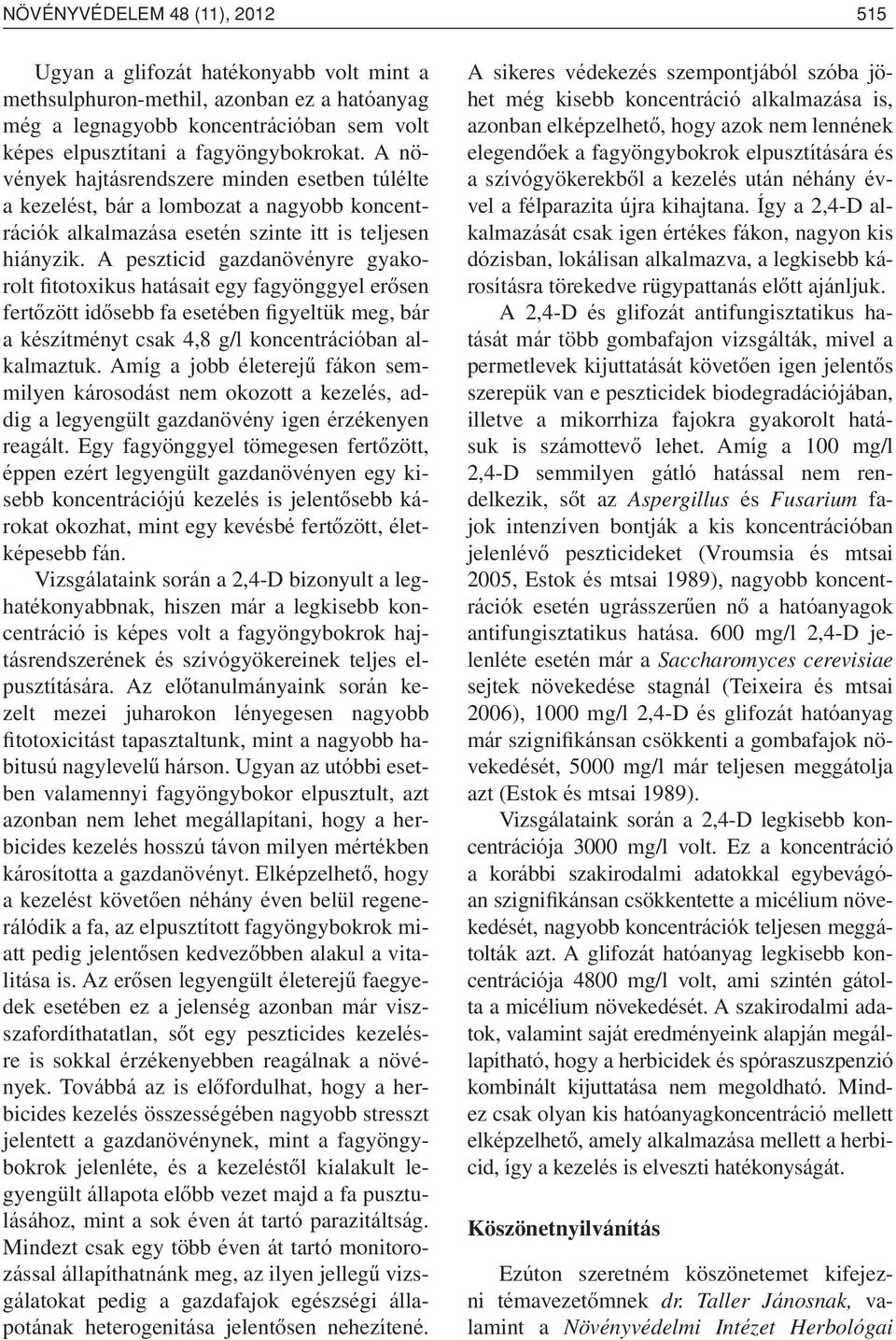 A peszticid gazdanövényre gyakorolt fitotoxikus hatásait egy fagyönggyel erôsen fertôzött idôsebb fa esetében figyeltük meg, bár a készítményt csak 4,8 g/l koncentrációban alkalmaztuk.