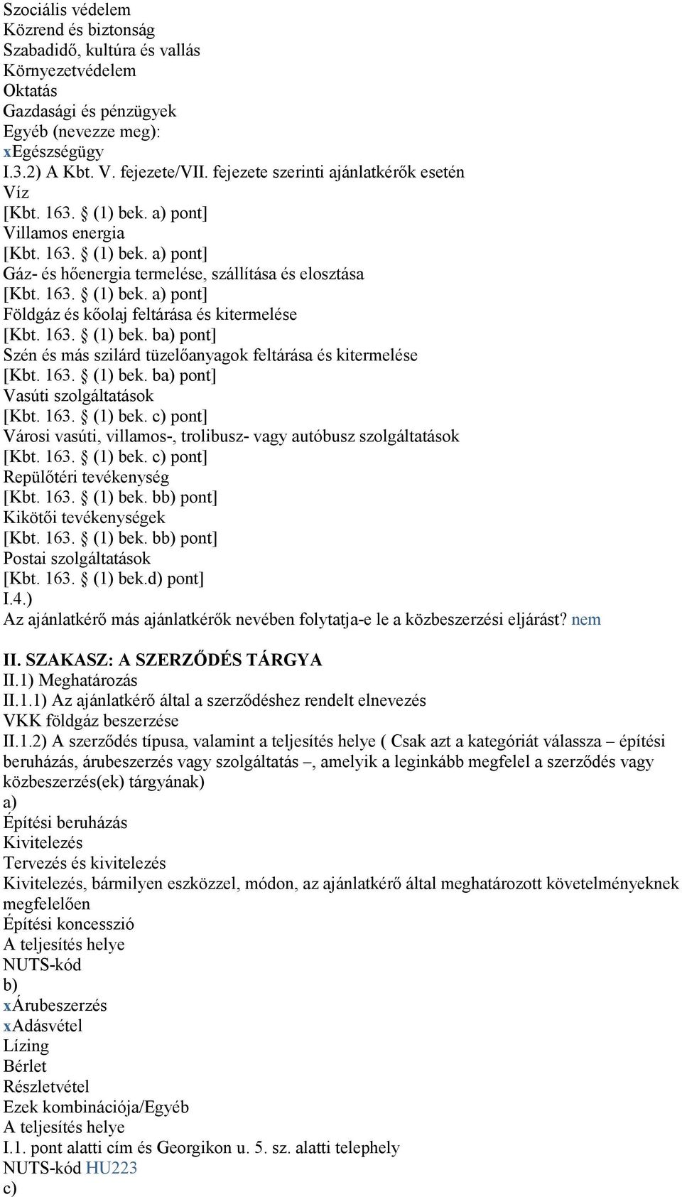163. (1) bek. ba) pont] Szén és más szilárd tüzelıanyagok feltárása és kitermelése [Kbt. 163. (1) bek. ba) pont] Vasúti szolgáltatások [Kbt. 163. (1) bek. c) pont] Városi vasúti, villamos-, trolibusz- vagy autóbusz szolgáltatások [Kbt.