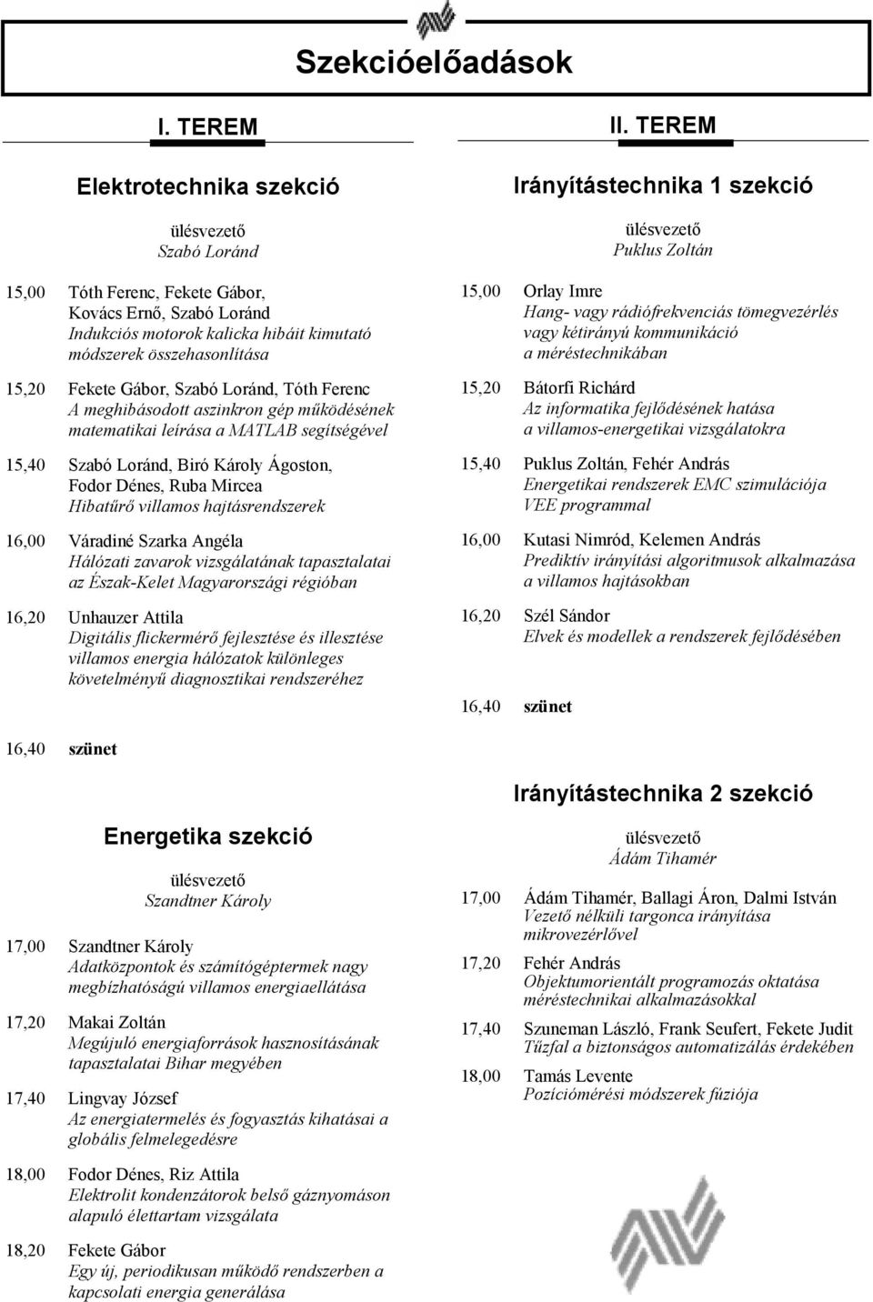 Loránd, Tóth Ferenc A meghibásodott aszinkron gép m&ködésének matematikai leírása a MATLAB segítségével 15,40 Szabó Loránd, Biró Károly Ágoston, Fodor Dénes, Ruba Mircea Hibat&r villamos