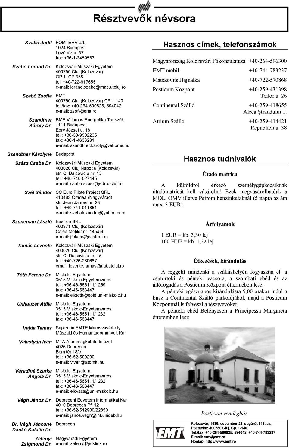 37 fax: +36-1-3459553 400750 Cluj (Kolozsvár) OP 1. CP 358. tel: +40-722-617655 e-mail: lorand.szabo@mae.utcluj.ro e-mail: zsofi@emt.ro BME Villamos Energetika Tanszék 1111 Egry József u. 18 tel.