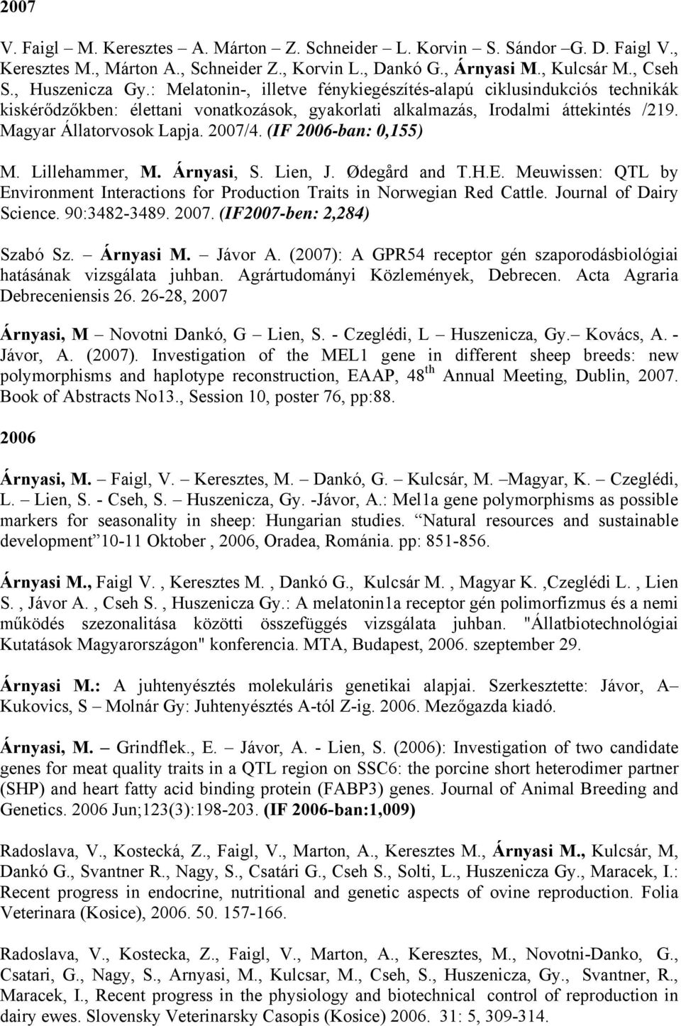 (IF 2006-ban: 0,155) M. Lillehammer, M. Árnyasi, S. Lien, J. Ødegård and T.H.E. Meuwissen: QTL by Environment Interactions for Production Traits in Norwegian Red Cattle. Journal of Dairy Science.