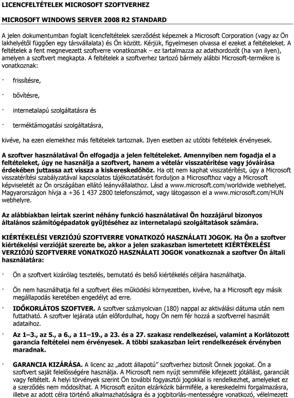 A feltételek a fent megnevezett szoftverre vonatkoznak ez tartalmazza az adathordozót (ha van ilyen), amelyen a szoftvert megkapta.