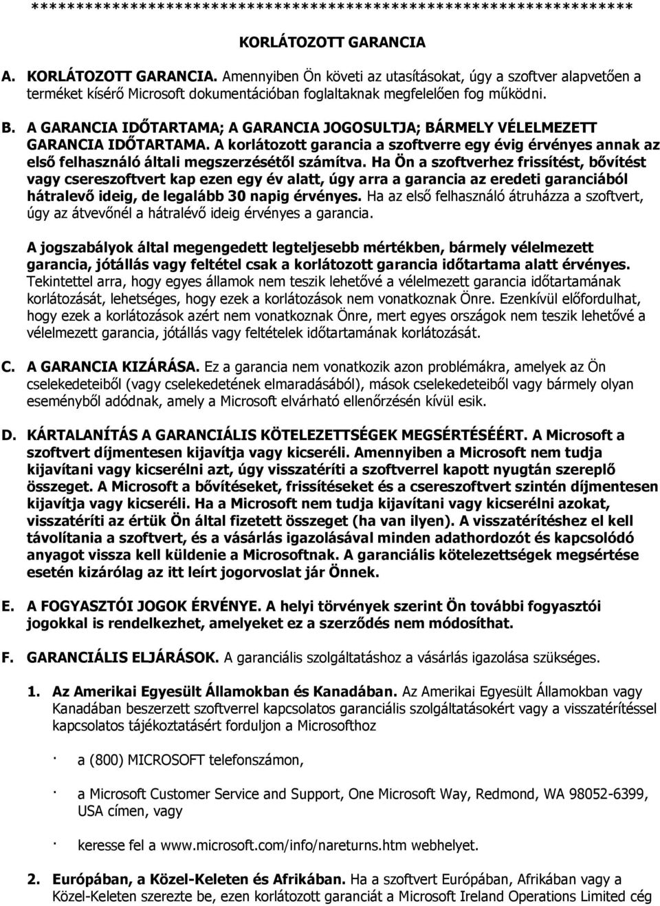 A GARANCIA IDŐTARTAMA; A GARANCIA JOGOSULTJA; BÁRMELY VÉLELMEZETT GARANCIA IDŐTARTAMA. A korlátozott garancia a szoftverre egy évig érvényes annak az első felhasználó általi megszerzésétől számítva.