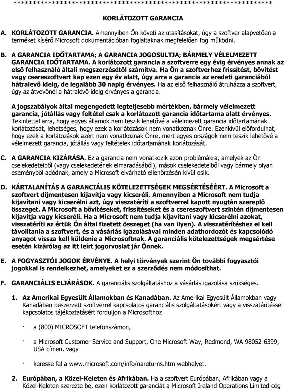 A GARANCIA IDŐTARTAMA; A GARANCIA JOGOSULTJA; BÁRMELY VÉLELMEZETT GARANCIA IDŐTARTAMA. A korlátozott garancia a szoftverre egy évig érvényes annak az első felhasználó általi megszerzésétől számítva.