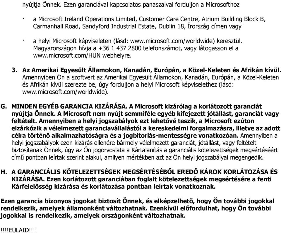 Dublin 18, Írország címen vagy a helyi Microsoft képviseleten (lásd: www.microsoft.com/worldwide) keresztül. Magyarországon hívja a +36 1 437 2800 telefonszámot, vagy látogasson el a www.microsoft.com/hun webhelyre.