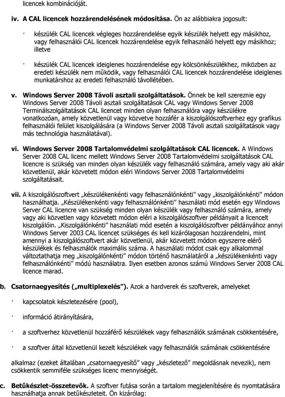 illetve készülék CAL licencek ideiglenes hozzárendelése egy kölcsönkészülékhez, miközben az eredeti készülék nem működik, vagy felhasználói CAL licencek hozzárendelése ideiglenes munkatárshoz az