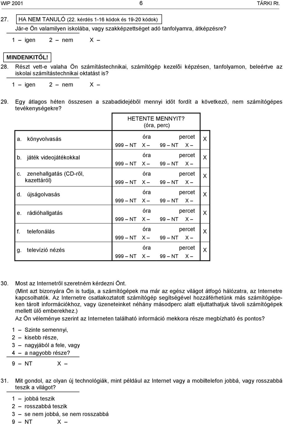 Egy átlagos héten összesen a szabadidejéből mennyi időt fordít a következő, számítógépes tevékenységekre? HETENTE MENNYIT? (óra, perc) a. könyvolvasás óra 999 NT b. játék videojátékokkal óra c.