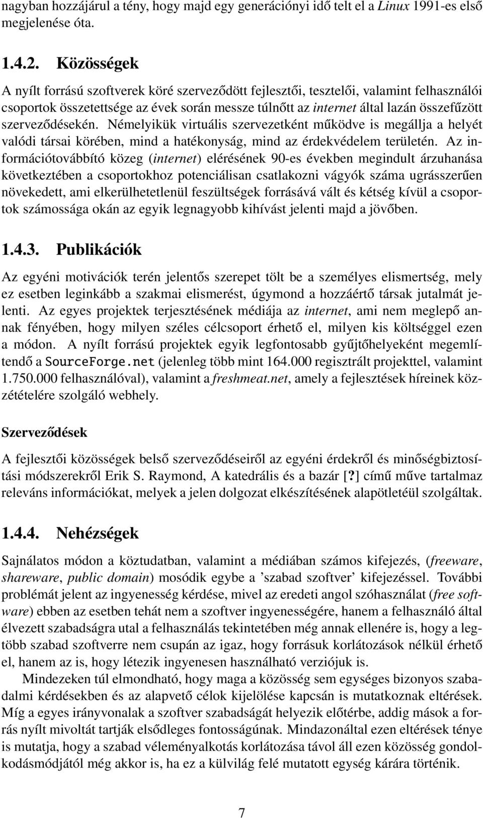 szerveződésekén. Némelyikük virtuális szervezetként működve is megállja a helyét valódi társai körében, mind a hatékonyság, mind az érdekvédelem területén.